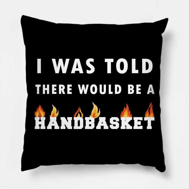 I Was Told There Would Be A Handbasket Pillow by Flipodesigner