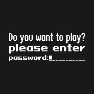 Do you want to play? Please enter password T-Shirt
