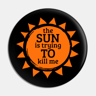 The Sun Is Trying To Kill Me Pin