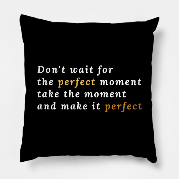 Don't wait for the perfect moment, take the moment and make it perfect Pillow by Stylebymee