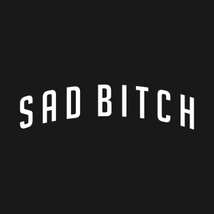 Sad Bitch (Title Variant) T-Shirt