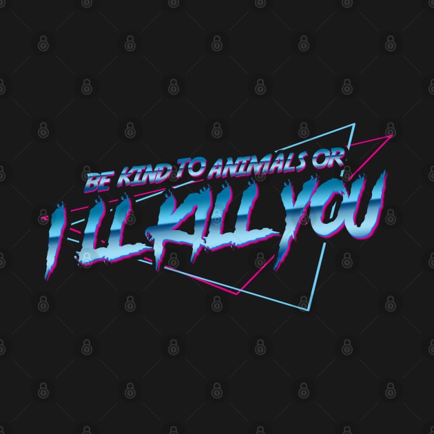 be kind to animals or i will kill you by vaktorex