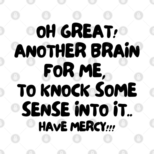 Oh great! Another brain for me, to knock some sense into it.. Have mercy!! by mksjr