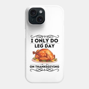 Humorous Thanksgiving Fitness Saying Gift - I only Do Leg Day on Thanksgiving - Funny Turkey Day Leg Workout Phone Case