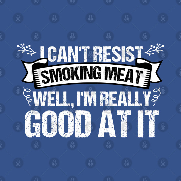 Discover I Can't Resist Meat Smoking A Pitmaster Grilling Barbecue - Meat Smoking - T-Shirt