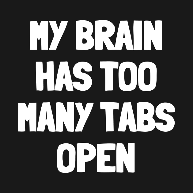 My brain has too many tabs open by White Words