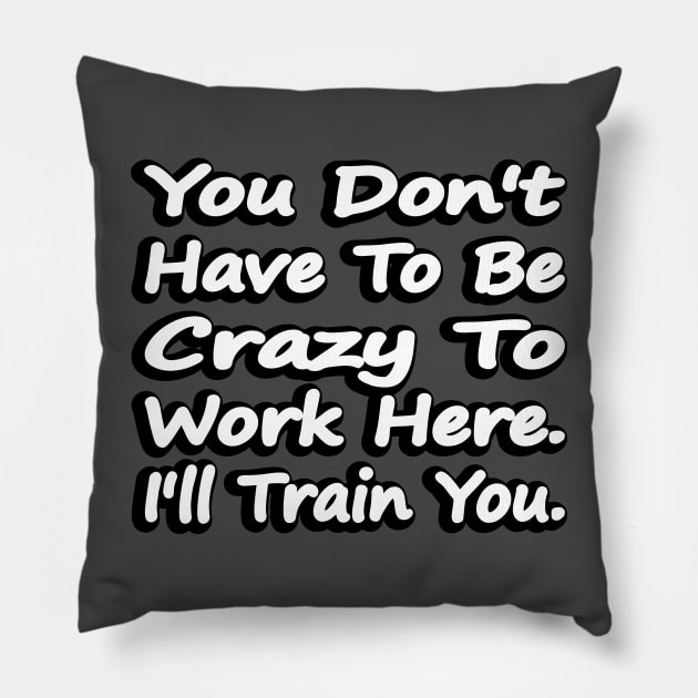 You Don't Have To Be Crazy To Work Here Pillow by DinaShalash