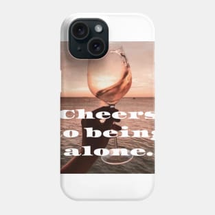 Cheers to being alone Phone Case