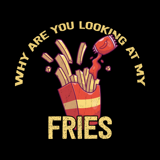 Why Are You Looking at My Fries by KennefRiggles