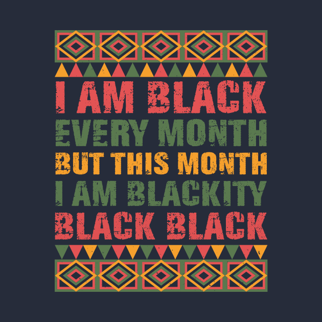 Black History Month I am Black Every Month Blackity Black Shirt by mo designs 95