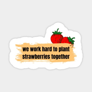 we work hard to plant strawberries together Magnet