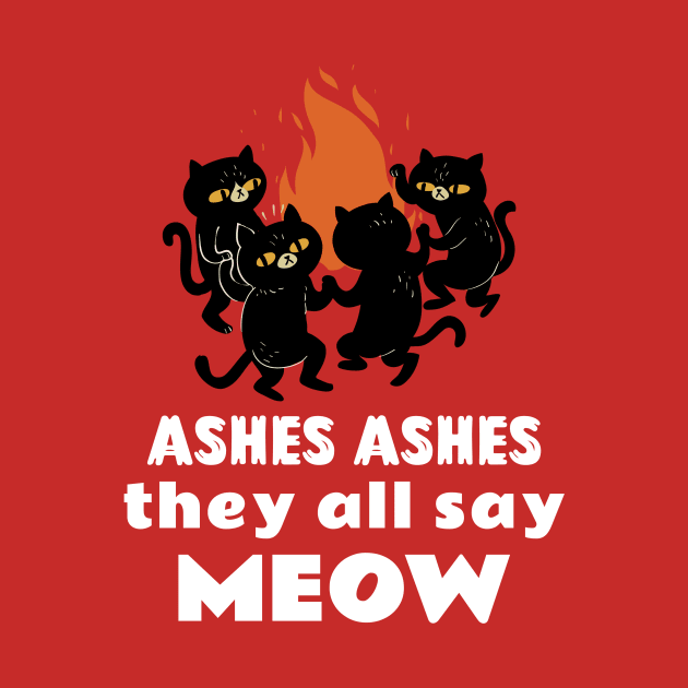 Ashes Ashes They All Say Meow by Golden Eagle Design Studio