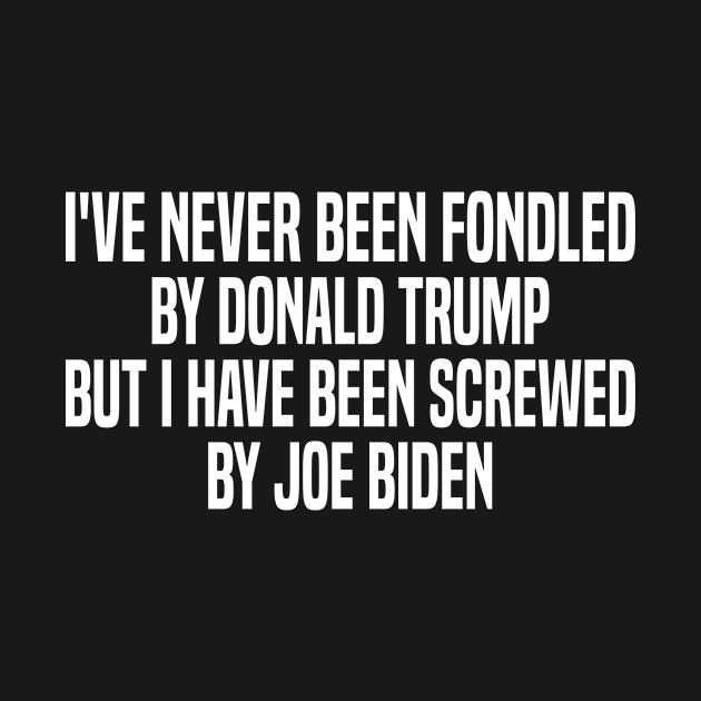 i've never been fondled by donald trump but i have been screwed by joe biden by style flourish