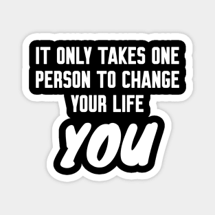 It only takes one person to change your life Magnet