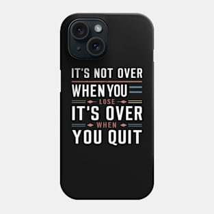 It's not over when you lose it's over when you quit Phone Case