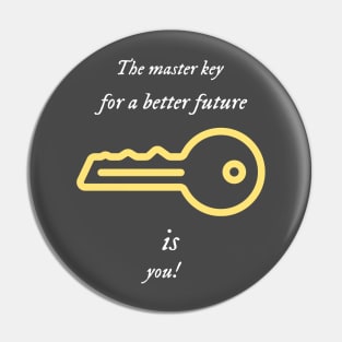 The master key for a better future is you. Pin