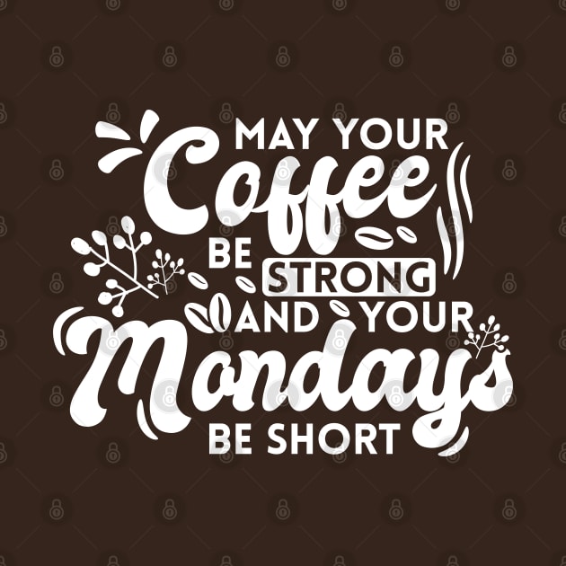 May Your Coffee Be Strong and Your Mondays Be Short by Zen Cosmos Official