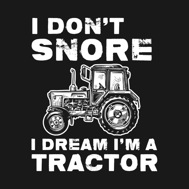 I Don't Snore I Dream I'm A Tractor T-Shirt Funny Gift by idanavidan