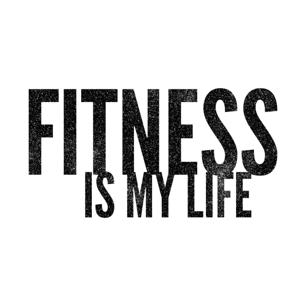 FITNESS IS MY LIFE by Shirtsy