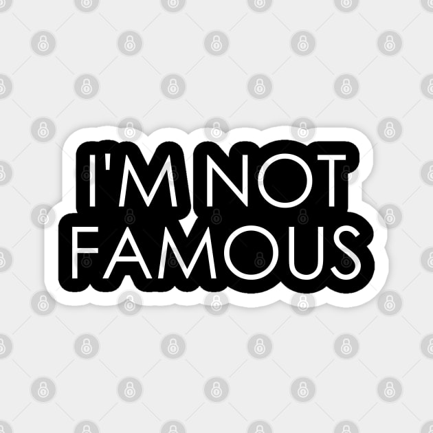 I'm Not Famous Magnet by Oyeplot