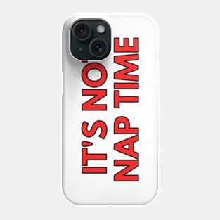 IT'S NOT NAP TIME Phone Case