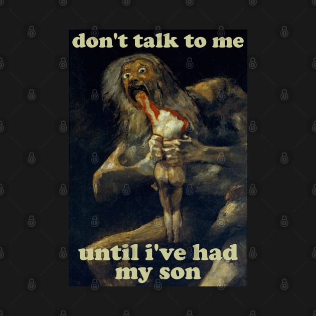 Don't Talk To Me Until I've Had My Son - Saturn Devouring His Son by SpaceDogLaika