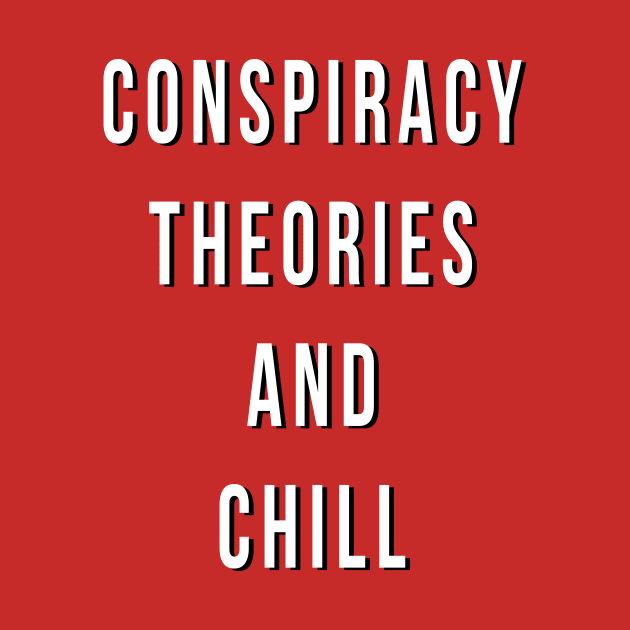 Conspiracy Theories And Chill by redsoldesign