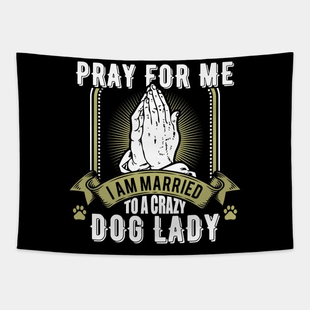 Funny Pray For Me I Am Married To a Crazy Dog Lady Tapestry by theperfectpresents