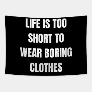 Life Is Too Short To Wear Boring Clothes Tapestry