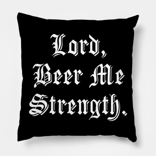 Lord, Beer Me Strength. Pillow by Bendo