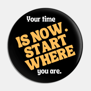 Your time is now. Start where you are. Pin