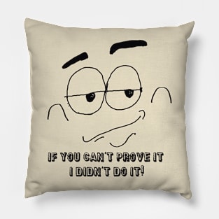 If you can't prove it, I didn't do it! Pillow