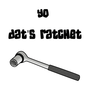 Yo Dat's Ratchet T-Shirt