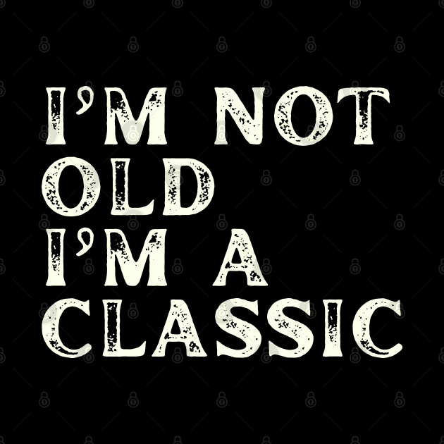 I'm Not Old I'm A Classic by Etopix