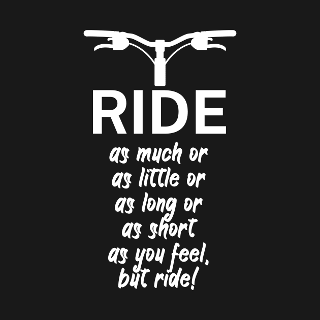 Ride as much or as little or as long or as short as you feel but ride by maxcode