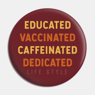 Educated Vaccinated Caffeinated Dedicated Life Style Pin