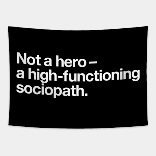 Not a hero – a high-functioning sociopath. Tapestry