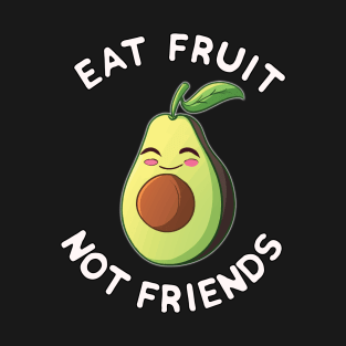 Eat Fruit Not Friends | Vegan Avocado Vegetarian Plant Based Animal Welfare T-Shirt