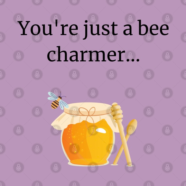 You're just a bee charmer by Said with wit