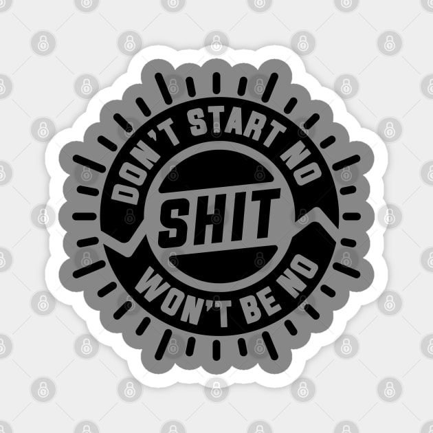 Don't Start No Shit Won't Be No Shit Magnet by goodwordsco