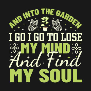 And into the garden i go i go to lose my mind and find my soul T-Shirt