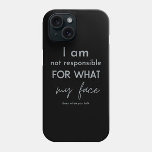 i am not responsible for what my face does when you talk Phone Case