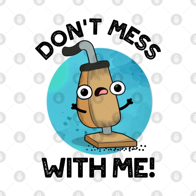 Don't Mess With Me Cute Vacuum Cleaner Pun by punnybone