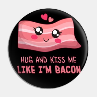 HUG AND KISS ME LIKE I'M BACON Pin