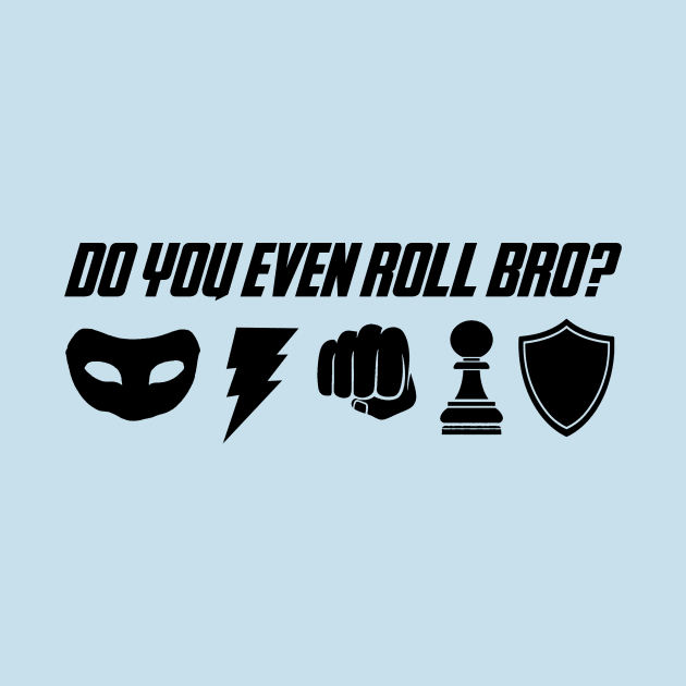 Do You Even Roll Bro? by MARTYRart