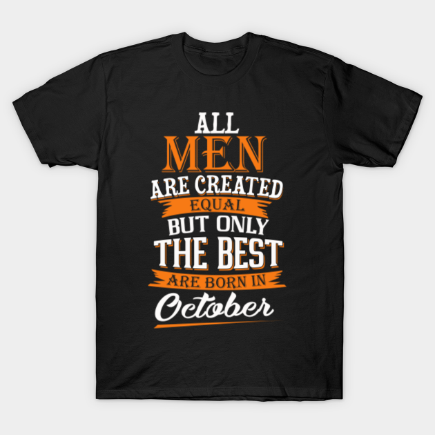 Discover All Men Are Created Equal But Only The Best Are Born In October Tshirt Funny Gifts - All Men Are Created Born In October - T-Shirt