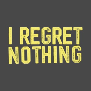 i regret nothing T-Shirt