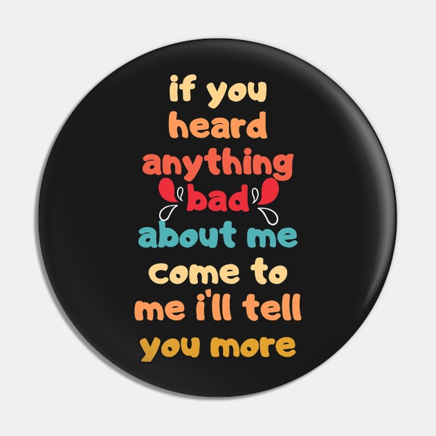 If You Heard Anything Bad About Me Pin by best4yyou