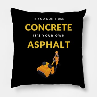 If You Don't Use Concrete It's Your Own Asphalt T-Shirt Pillow