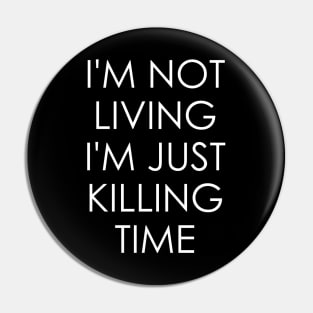 I'm Not Living I'm Just Killing Time Radiohead Pin